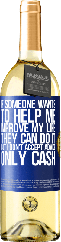 29,95 € Free Shipping | White Wine WHITE Edition If someone wants to help me improve my life, they can do it, but I don't accept advice, only cash Blue Label. Customizable label Young wine Harvest 2023 Verdejo