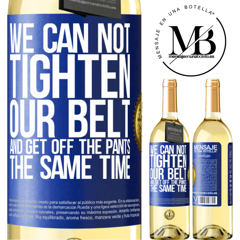 29,95 € Free Shipping | White Wine WHITE Edition We can not tighten our belt and get off the pants the same time Blue Label. Customizable label Young wine Harvest 2023 Verdejo