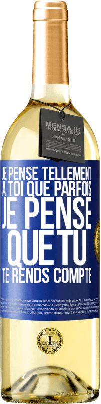 29,95 € | Vin blanc Édition WHITE Je pense tellement à toi que parfois je pense que tu te rends compte Étiquette Bleue. Étiquette personnalisable Vin jeune Récolte 2024 Verdejo