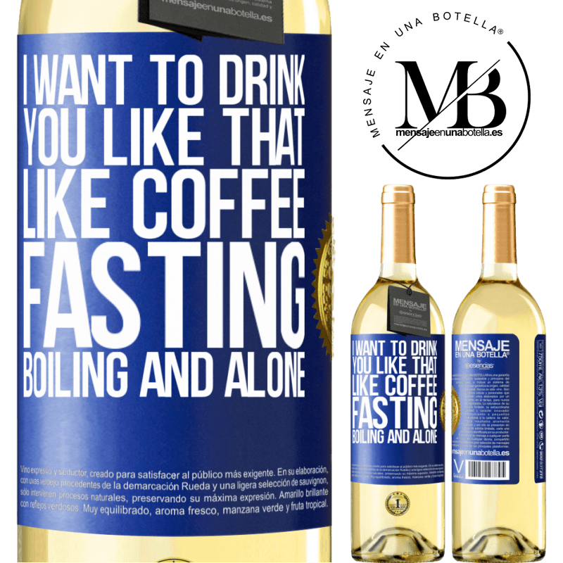 29,95 € Free Shipping | White Wine WHITE Edition I want to drink you like that, like coffee. Fasting, boiling and alone Blue Label. Customizable label Young wine Harvest 2022 Verdejo