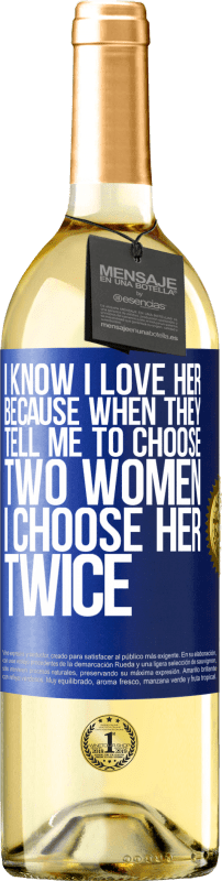 29,95 € | White Wine WHITE Edition I know I love her because when they tell me to choose two women I choose her twice Blue Label. Customizable label Young wine Harvest 2023 Verdejo