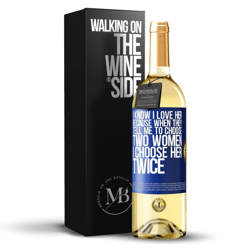 29,95 € Free Shipping | White Wine WHITE Edition I know I love her because when they tell me to choose two women I choose her twice Blue Label. Customizable label Young wine Harvest 2023 Verdejo