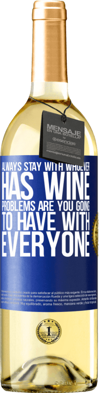 29,95 € | White Wine WHITE Edition Always stay with whoever has wine. Problems are you going to have with everyone Blue Label. Customizable label Young wine Harvest 2024 Verdejo