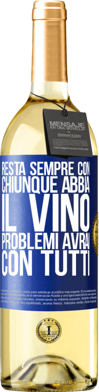 «Resta sempre con chiunque abbia il vino. Problemi avrai con tutti» Edizione WHITE