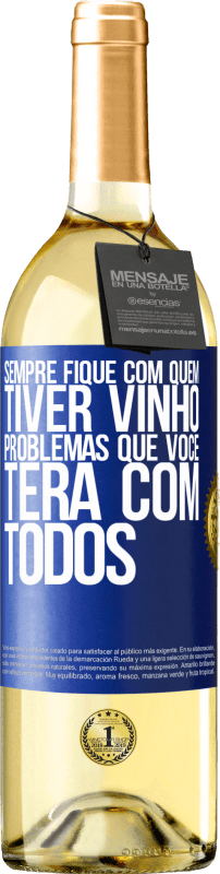 «Sempre fique com quem tiver vinho. Problemas que você terá com todos» Edição WHITE