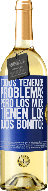 29,95 € | Vino Blanco Edición WHITE Todos tenemos problemas, pero los míos tienen los ojos bonitos Etiqueta Azul. Etiqueta personalizable Vino joven Cosecha 2025 Verdejo