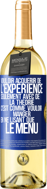 29,95 € | Vin blanc Édition WHITE Vouloir acquérir de l'expérience seulement avec de la théorie c'est comme vouloir manger en ne lisant que le menu Étiquette Bleue. Étiquette personnalisable Vin jeune Récolte 2024 Verdejo