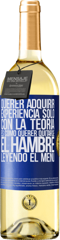 29,95 € | Vino Blanco Edición WHITE Querer adquirir experiencia sólo con la teoría, es como querer quitarse el hambre leyendo el menú Etiqueta Azul. Etiqueta personalizable Vino joven Cosecha 2024 Verdejo