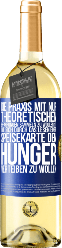 29,95 € | Weißwein WHITE Ausgabe Die Praxis mit nur theoretischen Erfahrungen sammeln zu wollen ist, wie sich durch das Lesen einer Speisekarte den Hunger vertei Blaue Markierung. Anpassbares Etikett Junger Wein Ernte 2023 Verdejo