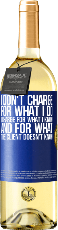 29,95 € | White Wine WHITE Edition I don't charge for what I do, I charge for what I know, and for what the client doesn't know Blue Label. Customizable label Young wine Harvest 2023 Verdejo