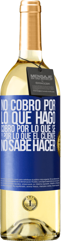 29,95 € | Vino Blanco Edición WHITE No cobro por lo que hago, cobro por lo que sé, y por lo que el cliente no sabe hacer Etiqueta Azul. Etiqueta personalizable Vino joven Cosecha 2024 Verdejo