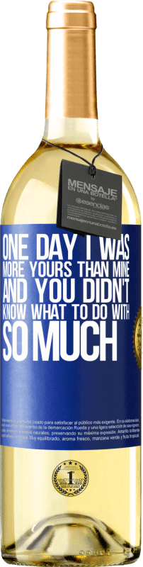 29,95 € | White Wine WHITE Edition One day I was more yours than mine, and you didn't know what to do with so much Blue Label. Customizable label Young wine Harvest 2023 Verdejo