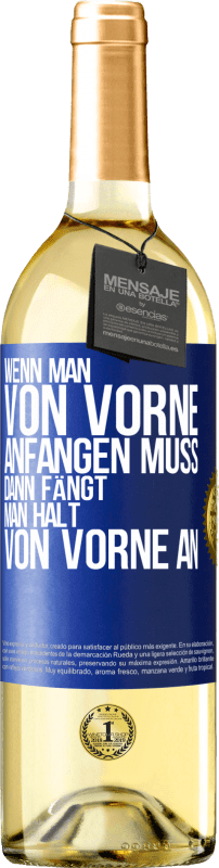 29,95 € Kostenloser Versand | Weißwein WHITE Ausgabe Wenn man von vorne anfangen muss, dann fängt man halt von vorne an Blaue Markierung. Anpassbares Etikett Junger Wein Ernte 2023 Verdejo