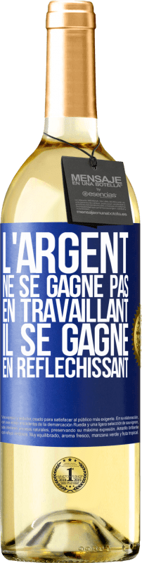 29,95 € | Vin blanc Édition WHITE L'argent ne se gagne pas en travaillant, il se gagne en réfléchissant Étiquette Bleue. Étiquette personnalisable Vin jeune Récolte 2024 Verdejo