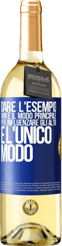 «Dare l'esempio non è il modo principale per influenzare gli altri è l'unico modo» Edizione WHITE