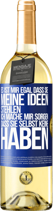 29,95 € Kostenloser Versand | Weißwein WHITE Ausgabe Es ist mir egal, dass sie meine Ideen stehlen, ich mache mir Sorgen, dass sie selbst keine haben Blaue Markierung. Anpassbares Etikett Junger Wein Ernte 2024 Verdejo