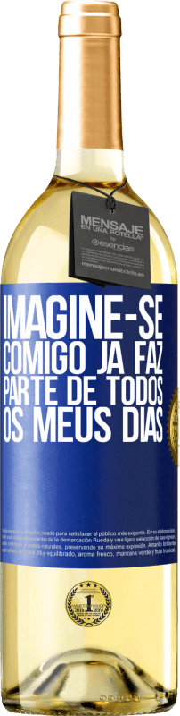 «Imagine-se comigo já faz parte de todos os meus dias» Edição WHITE