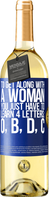 29,95 € | White Wine WHITE Edition To get along with a woman, you just have to learn 4 letters: O, B, D, C Blue Label. Customizable label Young wine Harvest 2024 Verdejo