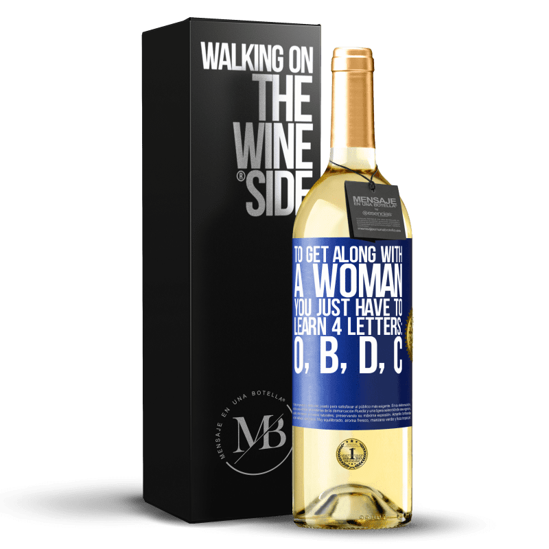 29,95 € Free Shipping | White Wine WHITE Edition To get along with a woman, you just have to learn 4 letters: O, B, D, C Blue Label. Customizable label Young wine Harvest 2022 Verdejo