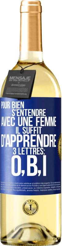 29,95 € Envoi gratuit | Vin blanc Édition WHITE Pour bien s'entendre avec une femme il suffit d'apprendre 3 lettres: O, B, I Étiquette Bleue. Étiquette personnalisable Vin jeune Récolte 2024 Verdejo