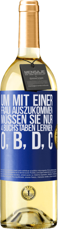 29,95 € | Weißwein WHITE Ausgabe Um mit einer Frau auszukommen, müssen Sie nur 4 Buchstaben lernen: O, B, D, C Blaue Markierung. Anpassbares Etikett Junger Wein Ernte 2024 Verdejo