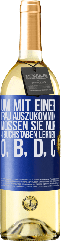 29,95 € Kostenloser Versand | Weißwein WHITE Ausgabe Um mit einer Frau auszukommen, müssen Sie nur 4 Buchstaben lernen: O, B, D, C Blaue Markierung. Anpassbares Etikett Junger Wein Ernte 2025 Verdejo