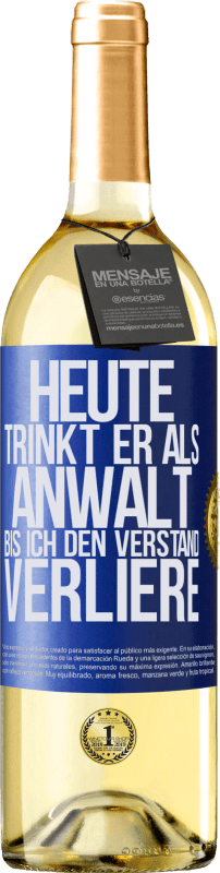 29,95 € | Weißwein WHITE Ausgabe Heute trinkt er als Anwalt. Bis ich den Verstand verliere Blaue Markierung. Anpassbares Etikett Junger Wein Ernte 2024 Verdejo