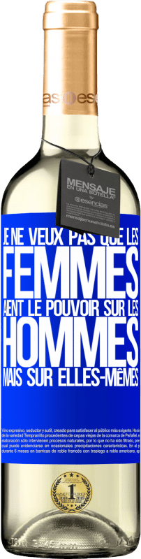 29,95 € | Vin blanc Édition WHITE Je ne veux pas que les femmes aient le pouvoir sur les hommes, mais sur elles-mêmes Étiquette Bleue. Étiquette personnalisable Vin jeune Récolte 2025 Verdejo