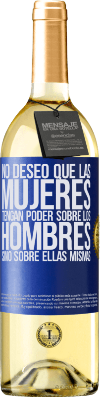 29,95 € | Vino Blanco Edición WHITE No deseo que las mujeres tengan poder sobre los hombres, sino sobre ellas mismas Etiqueta Azul. Etiqueta personalizable Vino joven Cosecha 2024 Verdejo