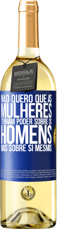 29,95 € | Vinho branco Edição WHITE Não quero que as mulheres tenham poder sobre os homens, mas sobre si mesmas Etiqueta Azul. Etiqueta personalizável Vinho jovem Colheita 2024 Verdejo