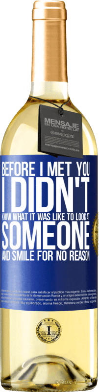29,95 € Free Shipping | White Wine WHITE Edition Before I met you, I didn't know what it was like to look at someone and smile for no reason Blue Label. Customizable label Young wine Harvest 2025 Verdejo