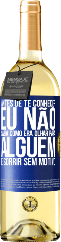 29,95 € | Vinho branco Edição WHITE Antes de te conhecer, eu não sabia como era olhar para alguém e sorrir sem motivo Etiqueta Azul. Etiqueta personalizável Vinho jovem Colheita 2024 Verdejo