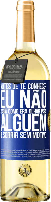 29,95 € Envio grátis | Vinho branco Edição WHITE Antes de te conhecer, eu não sabia como era olhar para alguém e sorrir sem motivo Etiqueta Azul. Etiqueta personalizável Vinho jovem Colheita 2025 Verdejo