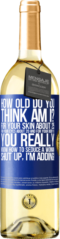 29,95 € | White Wine WHITE Edition how old are you? For your skin about 25, for your eyes about 20 and for your body 18. You really know how to seduce a woman Blue Label. Customizable label Young wine Harvest 2024 Verdejo