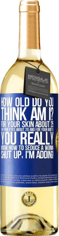 29,95 € | White Wine WHITE Edition how old are you? For your skin about 25, for your eyes about 20 and for your body 18. You really know how to seduce a woman Blue Label. Customizable label Young wine Harvest 2025 Verdejo