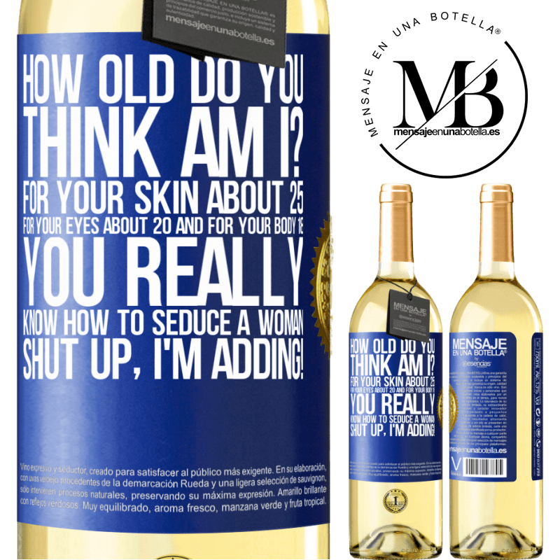 29,95 € Free Shipping | White Wine WHITE Edition how old are you? For your skin about 25, for your eyes about 20 and for your body 18. You really know how to seduce a woman Blue Label. Customizable label Young wine Harvest 2022 Verdejo