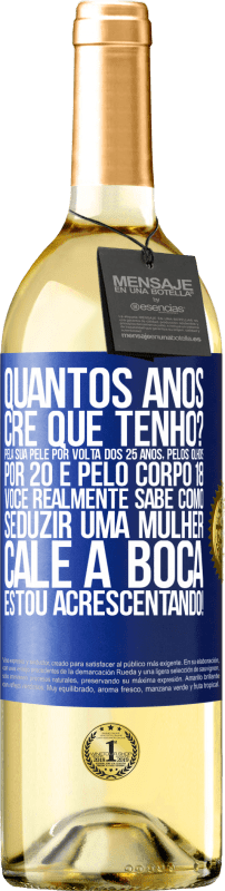 29,95 € | Vinho branco Edição WHITE quantos anos você tem? Pela sua pele por volta dos 25 anos, pelos olhos por 20 e pelo corpo 18. Você realmente sabe como Etiqueta Azul. Etiqueta personalizável Vinho jovem Colheita 2024 Verdejo