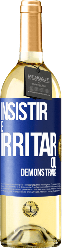 «insistir é irritar ou demonstrar?» Edição WHITE
