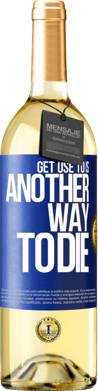 29,95 € | White Wine WHITE Edition Get use to is another way to die Blue Label. Customizable label Young wine Harvest 2024 Verdejo