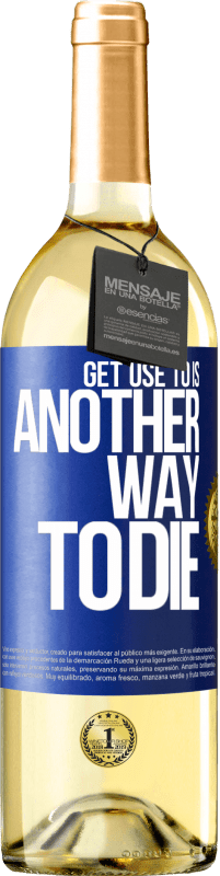 29,95 € Free Shipping | White Wine WHITE Edition Get use to is another way to die Blue Label. Customizable label Young wine Harvest 2025 Verdejo