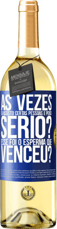 «Às vezes eu assisto certas pessoas e penso ... Sério? Esse foi o esperma que venceu?» Edição WHITE