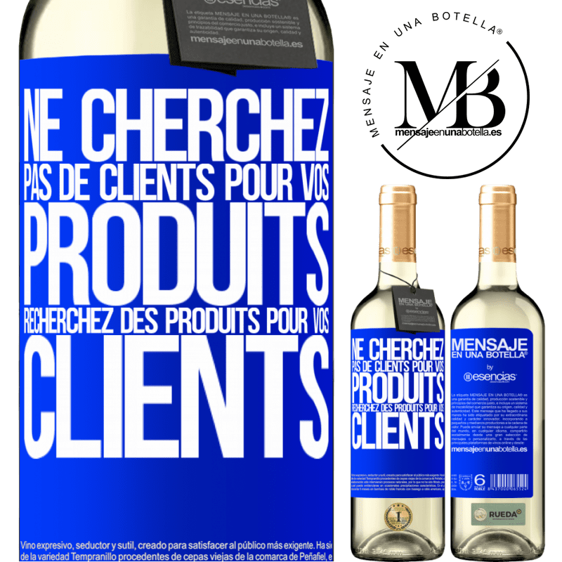 «Ne cherchez pas de clients pour vos produits cherchez des produits pour vos clients» Édition WHITE