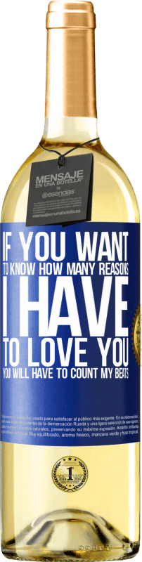 29,95 € Free Shipping | White Wine WHITE Edition If you want to know how many reasons I have to love you, you will have to count my beats Blue Label. Customizable label Young wine Harvest 2023 Verdejo