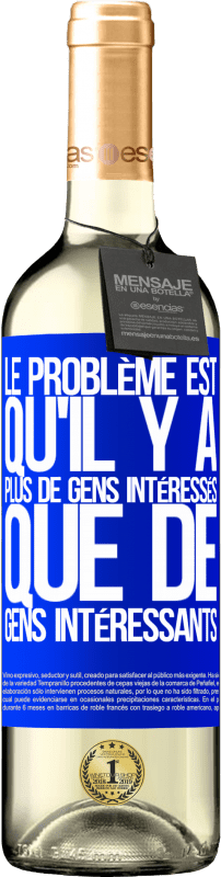 29,95 € Envoi gratuit | Vin blanc Édition WHITE Le problème est qu'il y a plus de gens intéressés que de gens intéressants Étiquette Bleue. Étiquette personnalisable Vin jeune Récolte 2025 Verdejo