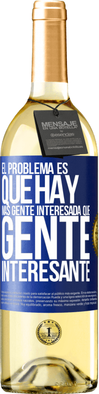 29,95 € | Vino Blanco Edición WHITE El problema es que hay más gente interesada que gente interesante Etiqueta Azul. Etiqueta personalizable Vino joven Cosecha 2024 Verdejo