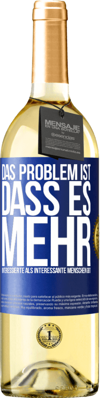 Kostenloser Versand | Weißwein WHITE Ausgabe Das Problem ist, dass es mehr interessierte als interessante Menschen gibt Blaue Markierung. Anpassbares Etikett Junger Wein Ernte 2023 Verdejo