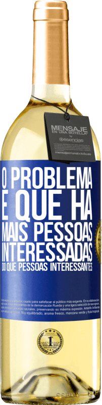 Envio grátis | Vinho branco Edição WHITE O problema é que há mais pessoas interessadas do que pessoas interessantes Etiqueta Azul. Etiqueta personalizável Vinho jovem Colheita 2023 Verdejo