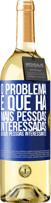 «O problema é que há mais pessoas interessadas do que pessoas interessantes» Edição WHITE