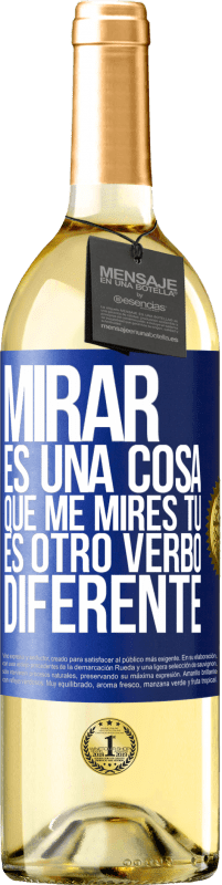 29,95 € | Vino Blanco Edición WHITE Mirar es una cosa. Que me mires tú es otro verbo diferente Etiqueta Azul. Etiqueta personalizable Vino joven Cosecha 2023 Verdejo