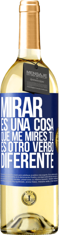 29,95 € | Vino Blanco Edición WHITE Mirar es una cosa. Que me mires tú es otro verbo diferente Etiqueta Azul. Etiqueta personalizable Vino joven Cosecha 2025 Verdejo